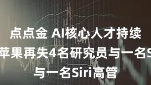 点点金 AI核心人才持续流失，苹果再失4名研究员与一名Siri高管